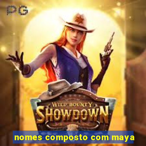 nomes composto com maya